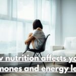 How Nutrition Affects Your Hormones And Energy Levels